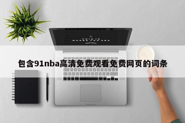 包含91nba高清免费观看免费网页的词条