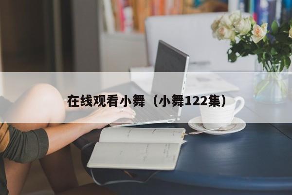 在线观看小舞（小舞122集）