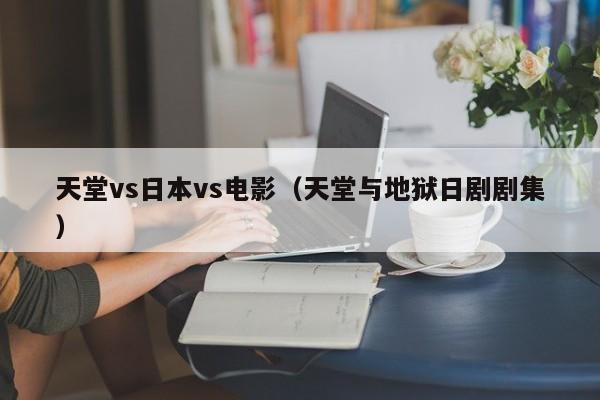 天堂vs日本vs电影（天堂与地狱日剧剧集）