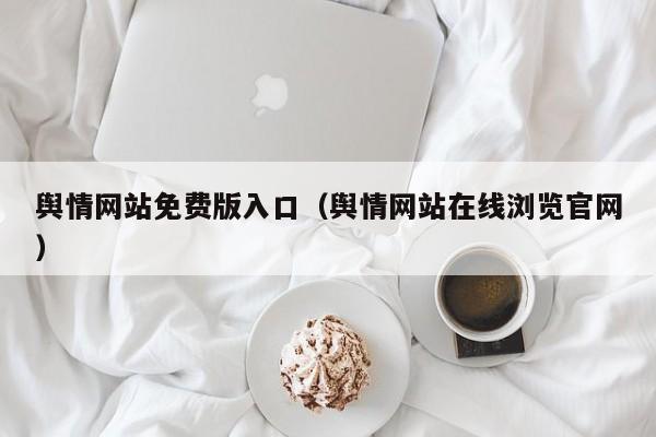 舆情网站免费版入口（舆情网站在线浏览官网）