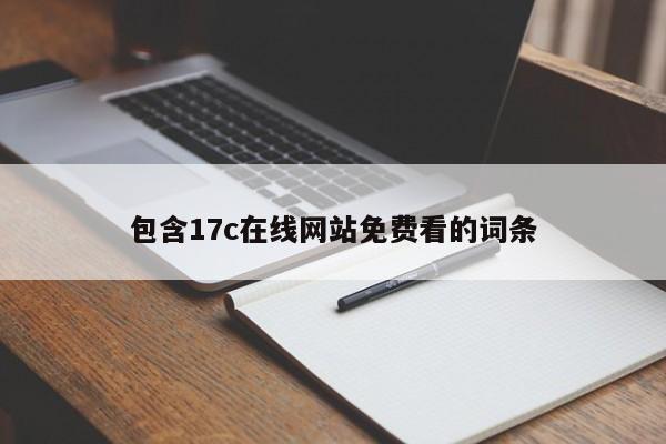 包含17c在线网站免费看的词条