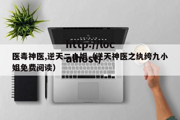 医毒神医,逆天二小姐（逆天神医之纨绔九小姐免费阅读）